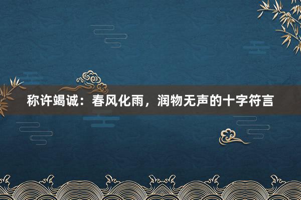 称许竭诚：春风化雨，润物无声的十字符言