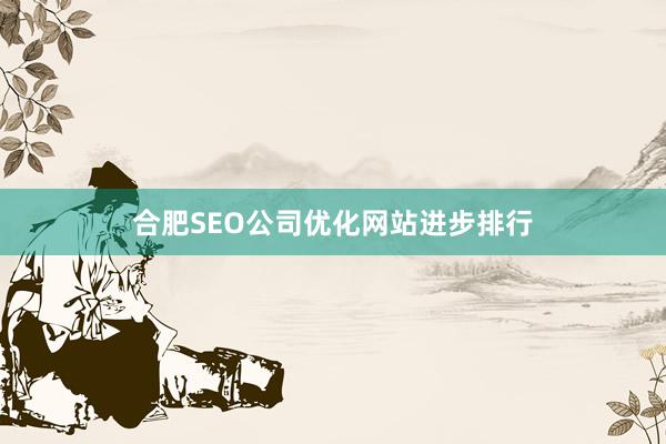合肥SEO公司优化网站进步排行